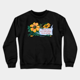 small steps are still steps. keep going. Crewneck Sweatshirt